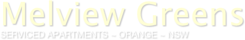 Melview Greens
SERVICED APARTMENTS ~ ORANGE ~ NSW
